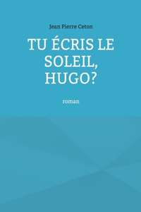 Tu écris le soleil, Hugo?