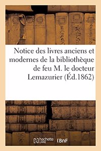 Notice Des Livres Anciens Et Modernes de la Bibliothèque de Feu M. Le Docteur Lemazurier