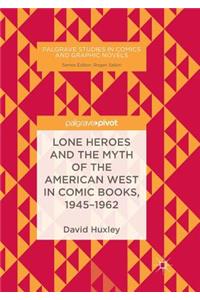 Lone Heroes and the Myth of the American West in Comic Books, 1945-1962