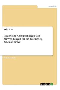 Steuerliche Abzugsfähigkeit von Aufwendungen für ein häusliches Arbeitszimmer