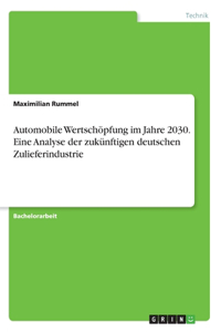 Automobile Wertschöpfung im Jahre 2030. Eine Analyse der zukünftigen deutschen Zulieferindustrie