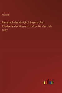 Almanach der königlich bayerischen Akademie der Wissenschaften für das Jahr 1847