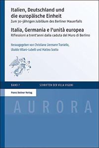 Italien, Deutschland Und Die Europaische Einheit / Italia, Germania E l'Unita Europea: Zum 30-Jahrigen Jubilaum Des Berliner Mauerfalls / Riflessioni a Trent'anni Dalla Caduta del Muro Di Berlino