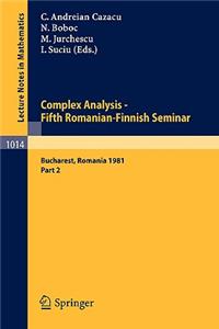 Complex Analysis - Fifth Romanian-Finnish Seminar. Proceedings of the Seminar Held in Bucharest, June 28 - July 3, 1981