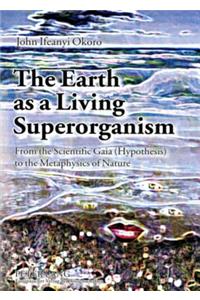 Earth as a Living Superorganism: From the Scientific Gaia (Hypothesis) to the Metaphysics of Nature