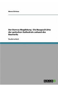 Dom zu Magdeburg - Die Baugeschichte der gotischen Kathedrale anhand des Bauwerks