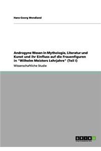 Androgyne Wesen in Mythologie, Literatur Und Kunst Und Ihr Einfluss Auf Die Frauenfiguren in Wilhelm Meisters Lehrjahre (Teil I)