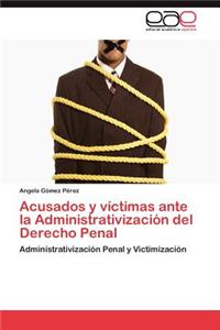 Acusados y Victimas Ante La Administrativizacion del Derecho Penal