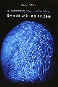 Mit Selbstcoaching zum personlichen Erfolg I: Destruktive Muster auflosen