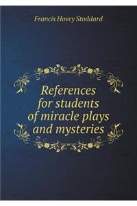 References for students of miracle plays and mysteries