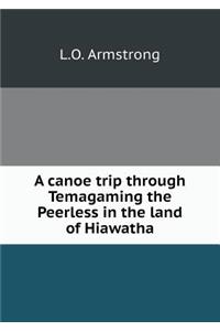 A Canoe Trip Through Temagaming the Peerless in the Land of Hiawatha