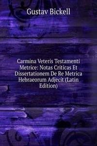 Carmina Veteris Testamenti Metrice: Notas Criticas Et Dissertationem De Re Metrica Hebraeorum Adjecit (Latin Edition)