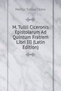 M. Tullii Ciceronis Epistolarum Ad Quintum Fratrem Libri III (Latin Edition)