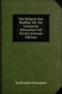 Die Religion Des Buddha: Bd. Die Lamaische Hierarchie Und Kirche (German Edition)