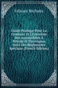 Guide Pratique Pour La Conduite Et L'Entretien Des Automobiles A Petrole Et Electriques Suivi Des Reglements Speciaux (French Edition)