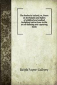 fowler in Ireland; or, Notes on the haunts and habits of wildfowl and seafowl including instructions in the art of shooting and capturing them