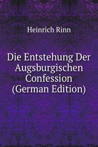 Die Entstehung Der Augsburgischen Confession (German Edition)