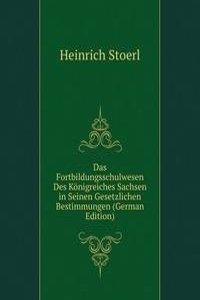 Das Fortbildungsschulwesen Des Konigreiches Sachsen in Seinen Gesetzlichen Bestimmungen (German Edition)