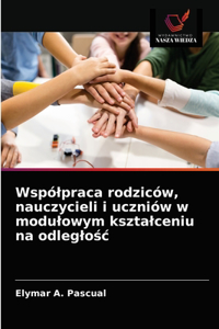 Wspólpraca rodziców, nauczycieli i uczniów w modulowym ksztalceniu na odleglośc