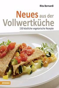 Neues aus der Vollwertkuche: 150 kostliche vegetarische Rezepte