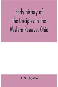Early history of the Disciples in the Western Reserve, Ohio; with biographical sketches of the principal agents in their religious movement