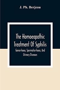 Homoeopathic Treatment Of Syphilis, Gonorrhoea, Spermatorrhoea, And Urinary Diseases