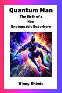 Quantum Man: The Birth of a New Unstoppable Superhero
