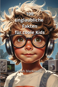 100 unglaubliche Fakten für coole Kids
