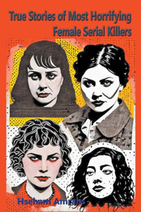 True Stories of Most Horrifying Female Serial Killers