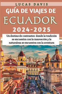 Guía de Viajes de Ecuador 2024 - 2025: Un destino de contrastes: donde la tradición se encuentra con la innovación y la naturaleza se encuentra con la aventura