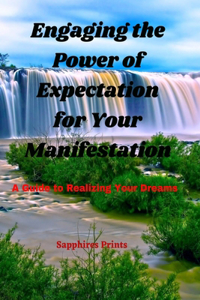 Engaging the Power of Expectation for Your Manifestation