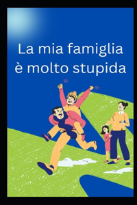 La mia famiglia è molto stupida