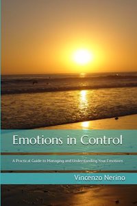 Emotions in Control: A Practical Guide to Managing and Understanding Your Emotions