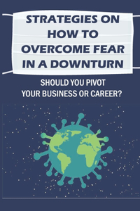 Strategies On How To Overcome Fear In A Downturn