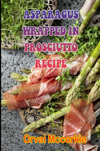 Asparagus Wrapped in Prosciutto Recipe