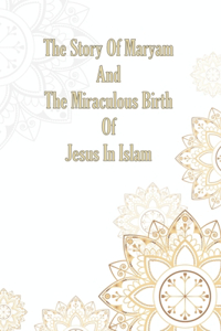 The Story Of Maryam And The Miraculous Birth Of Jesus In Islam.