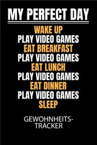 My perfect day wake up play video games eat breakfast play video games eat lunch play video games eat dinner play video games sleep - Gewohnheitstracker