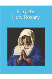 Pray the Holy Rosary