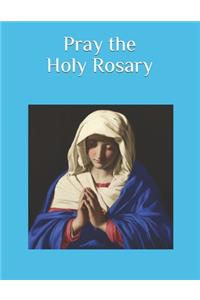 Pray the Holy Rosary