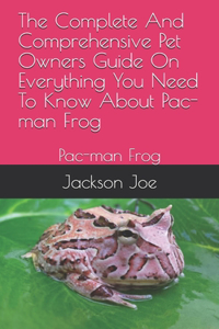 The Complete And Comprehensive Pet Owners Guide On Everything You Need To Know About Pac-man Frog