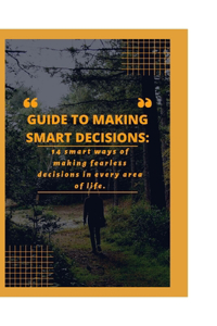 GUIDE TO MAKING SMART DECISIONS
