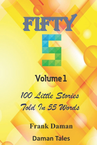 FIFTY FIVERS 55ers Volume 1 - 100 Little Stories Told In 55 Words Each!
