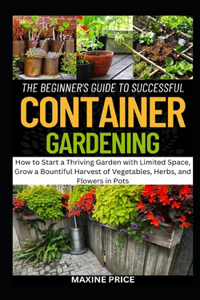 The Beginner's Guide To Successful Container Gardening