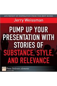 Pump Up Your Presentation with Stories of Substance, Style, and Relevance