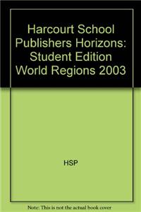 Harcourt School Publishers Horizons: Student Edition World Regions 2003