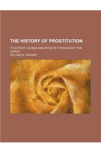 The History of Prostitution; Its Extent, Causes and Effects Throughout the World