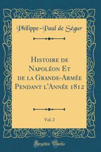 Histoire de Napoléon Et de la Grande-Armée Pendant l'Année 1812, Vol. 2 (Classic Reprint)