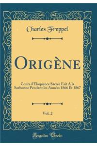 Origï¿½ne, Vol. 2: Cours d'ï¿½loquence Sacrï¿½e Fait a la Sorbonne Pendant Les Annï¿½es 1866 Et 1867 (Classic Reprint)