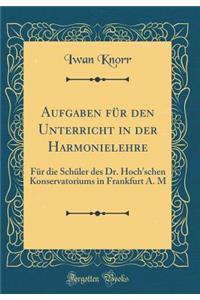Aufgaben für den Unterricht in der Harmonielehre: Für die Schüler des Dr. Hoch'schen Konservatoriums in Frankfurt A. M (Classic Reprint)