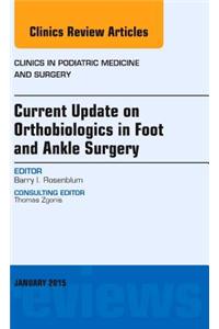 Current Update on Orthobiologics in Foot and Ankle Surgery, an Issue of Clinics in Podiatric Medicine and Surgery